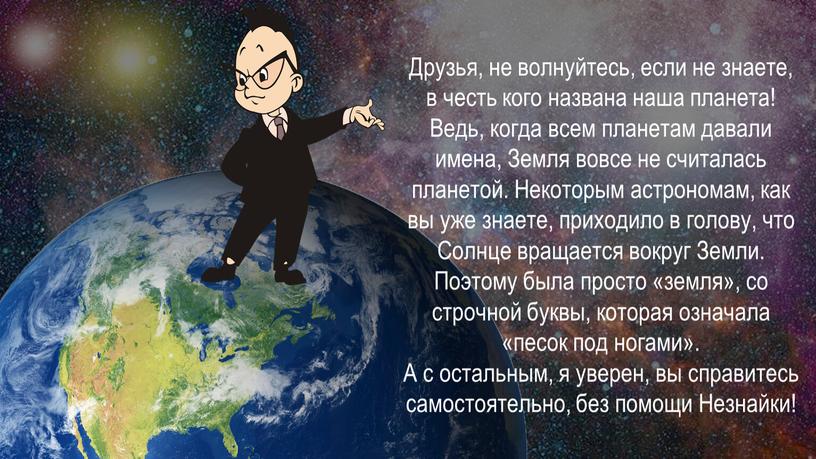 Друзья, не волнуйтесь, если не знаете, в честь кого названа наша планета!