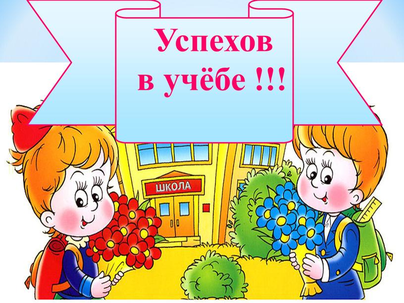 Успехов в учёбе !!!