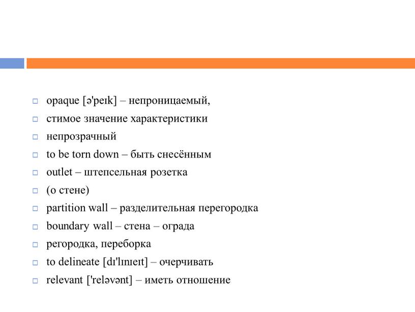 opaque [ә'peɪk] – непроницаемый, стимое значение характеристики непрозрачный to be torn down – быть снесённым outlet – штепсельная розетка (о стене) partition wall – разделительная…