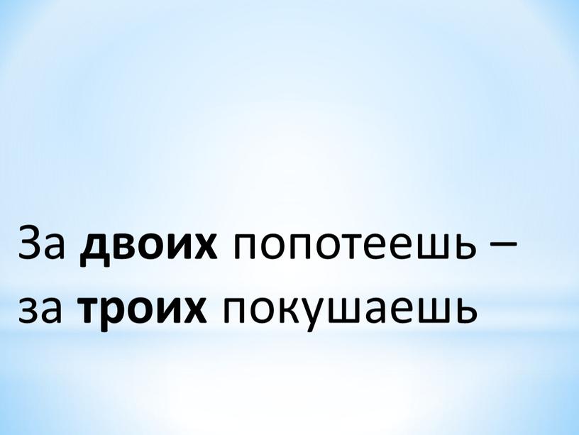 За двоих попотеешь – за троих покушаешь