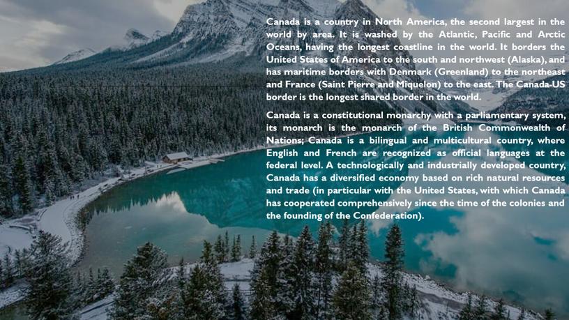 Canada is a country in North America, the second largest in the world by area