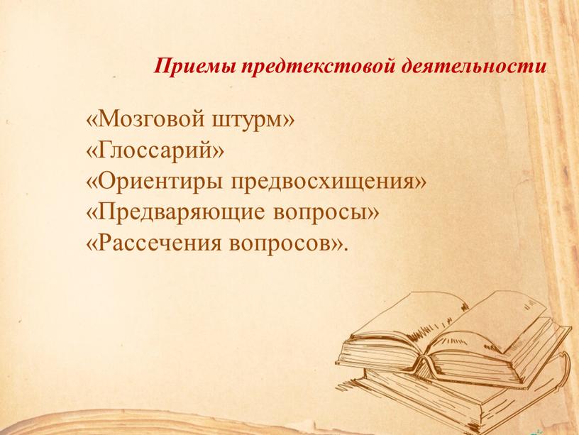 Приемы предтекстовой деятельности «Мозговой штурм» «Глоссарий» «Ориентиры предвосхищения» «Предваряющие вопросы» «Рассечения вопросов»