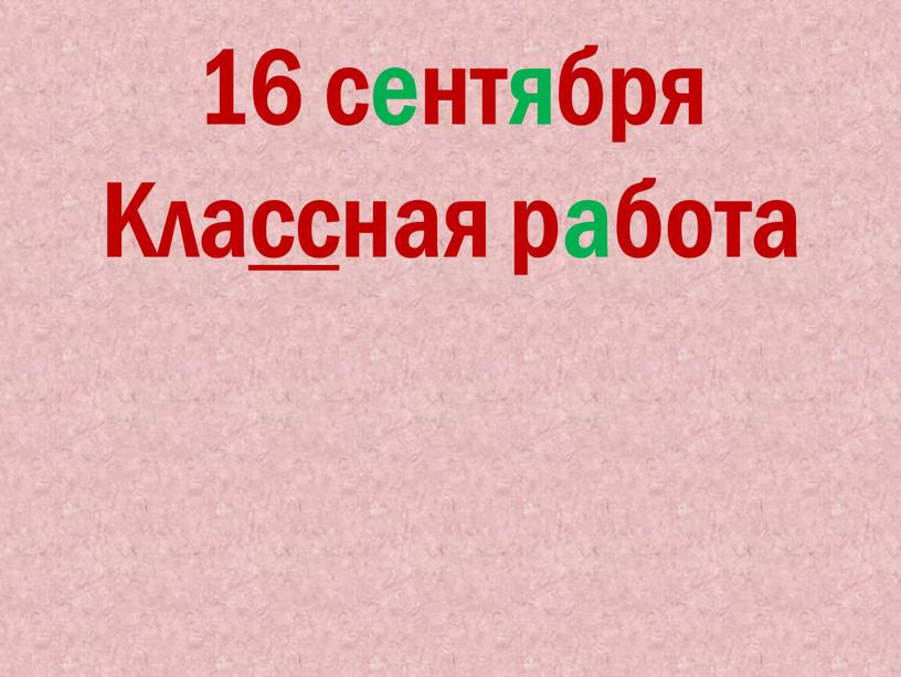 16 сентября Классная работа