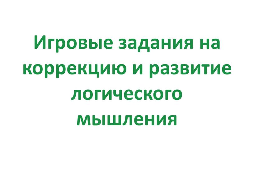 Игровые задания на коррекцию и развитие логического мышления