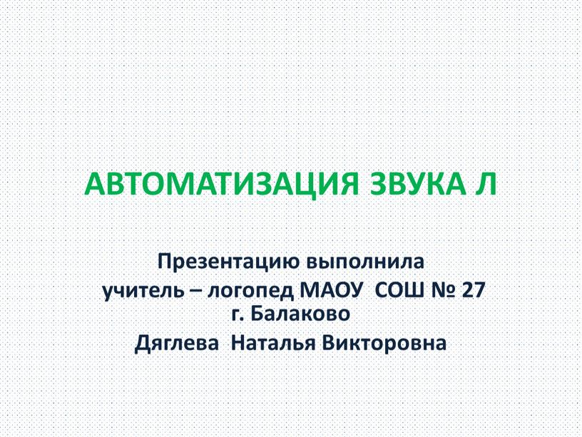 АВТОМАТИЗАЦИЯ ЗВУКА Л Презентацию выполнила учитель – логопед