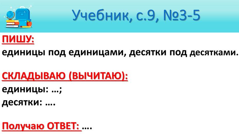 ПИШУ: единицы под единицами, десятки под десятками