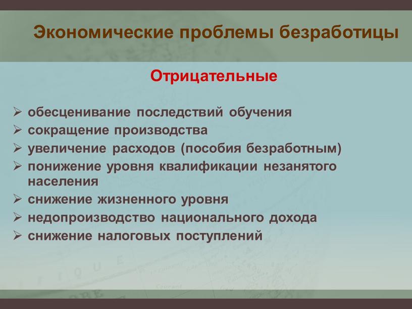 Экономические проблемы безработицы обесценивание последствий обучения сокращение производства увеличение расходов (пособия безработным) понижение уровня квалификации незанятого населения снижение жизненного уровня недопроизводство национального дохода снижение налоговых…