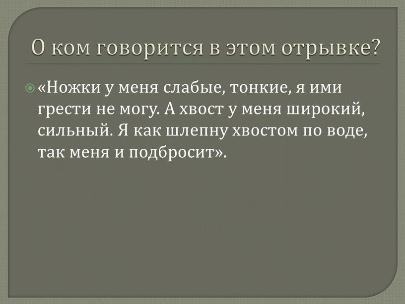 О ком говорится в этом отрывке? «Ножки у меня слабые, тонкие, я ими грести не могу