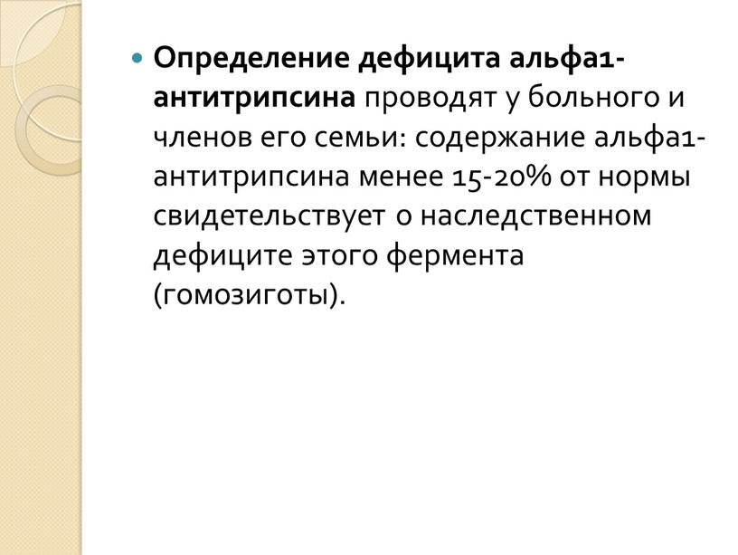 Определение дефицита альфа1-антитрипсина проводят у больного и членов его семьи: содержание альфа1-антитрипсина менее 15-20% от нормы свидетельствует о наследственном дефиците этого фермента (гомозиготы)