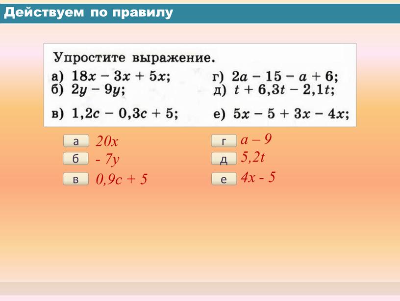 Действуем по правилу а 20x б - 7y г a – 9 д 5,2t в 0,9c + 5 е 4x - 5