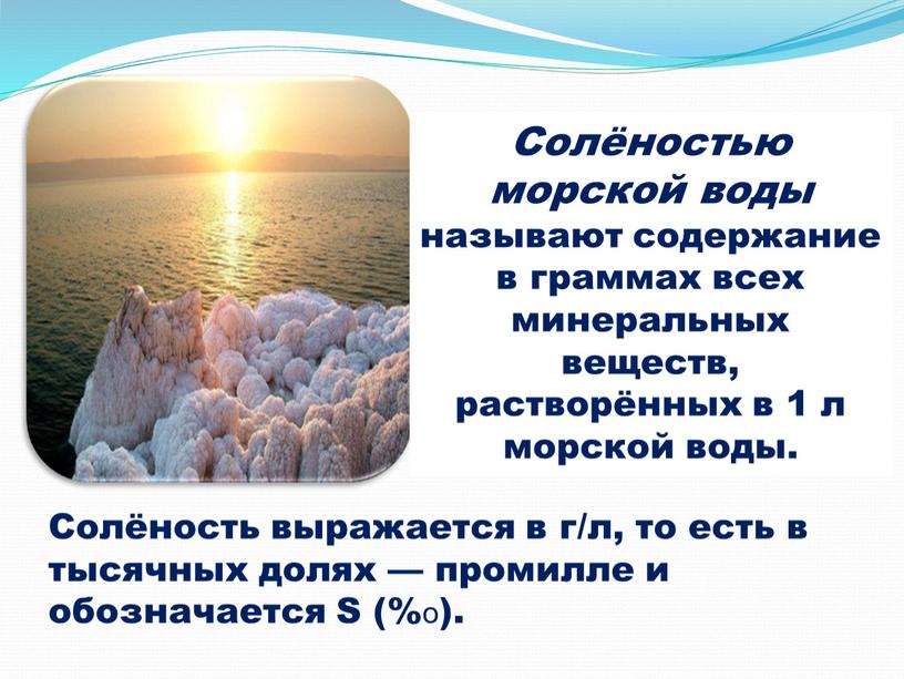 Солёностью морской воды называют содержание в граммах всех минеральных веществ, растворённых в 1 л морской воды