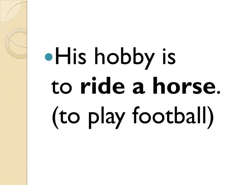 His hobby is to ride a horse