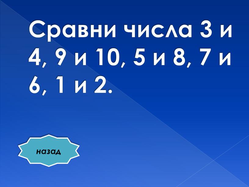 Сравни числа 3 и 4, 9 и 10, 5 и 8, 7 и 6, 1 и 2