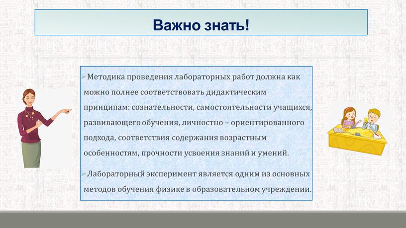 Важно знать! Методика проведения лабораторных работ должна как можно полнее соответствовать дидактическим принципам: сознательности, самостоятельности учащихся, развивающего обучения, личностно – ориентированного подхода, соответствия содержания возрастным…