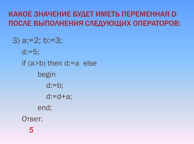 Ответ: 5 КАКОЕ ЗНАЧЕНИЕ БУДЕТ