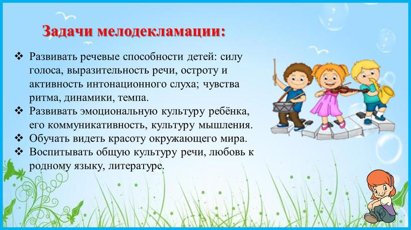 Задачи мелодекламации: Развивать речевые способности детей: силу голоса, выразительность речи, остроту и активность интонационного слуха; чувства ритма, динамики, темпа