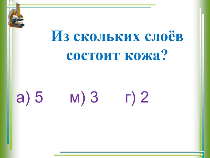 Из скольких слоёв состоит кожа? а) 5 м) 3 г) 2