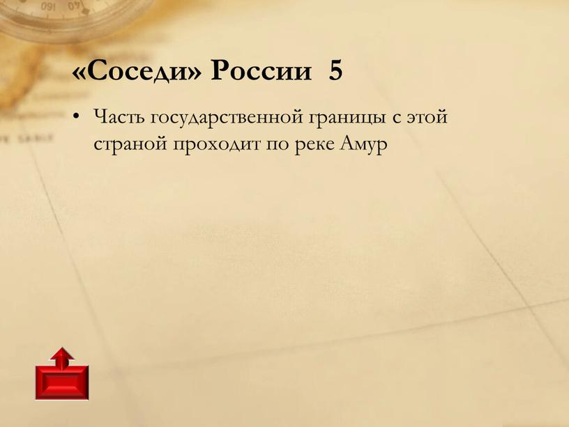 Соседи» России 5 Часть государственной границы с этой страной проходит по реке