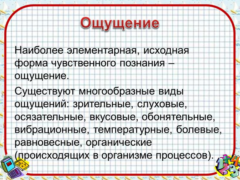 Ощущение Наиболее элементарная, исходная форма чувственного познания – ощущение