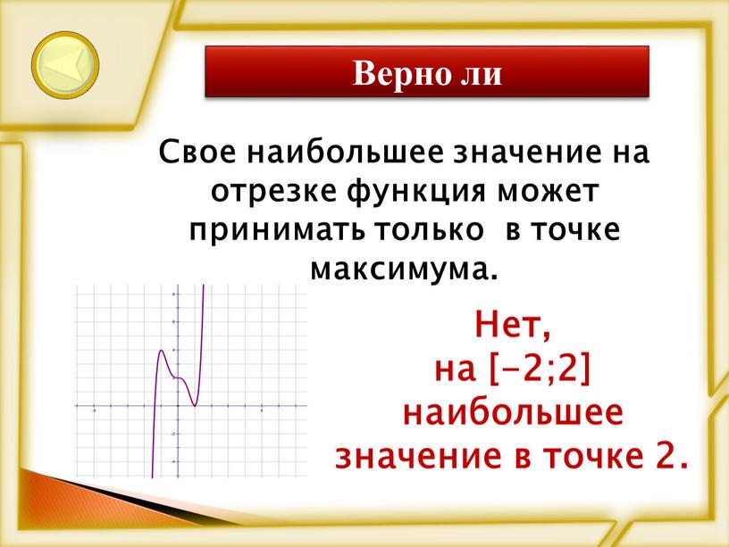 Верно ли Свое наибольшее значение на отрезке функция может принимать только в точке максимума