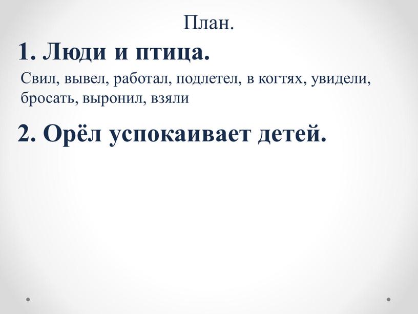 План. 1. Люди и птица. Свил, вывел, работал, подлетел, в когтях, увидели, бросать, выронил, взяли 2