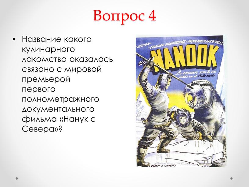 Вопрос 4 Название какого кулинарного лакомства оказалось связано с мировой премьерой первого полнометражного документального фильма «Нанук с