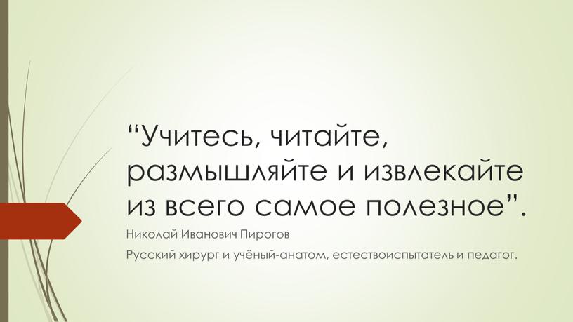 Учитесь, читайте, размышляйте и извлекайте из всего самое полезное”