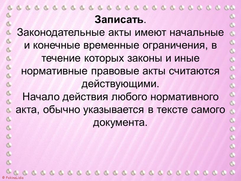 Записать . Законодательные акты имеют начальные и конечные временные ограничения, в течение которых законы и иные нормативные правовые акты считаются действующими