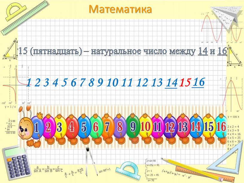 15 (пятнадцать) – натуральное число между 14 и 16 1 2 3 4 5 6 7 8 9 10 11 12 13 14 15 16