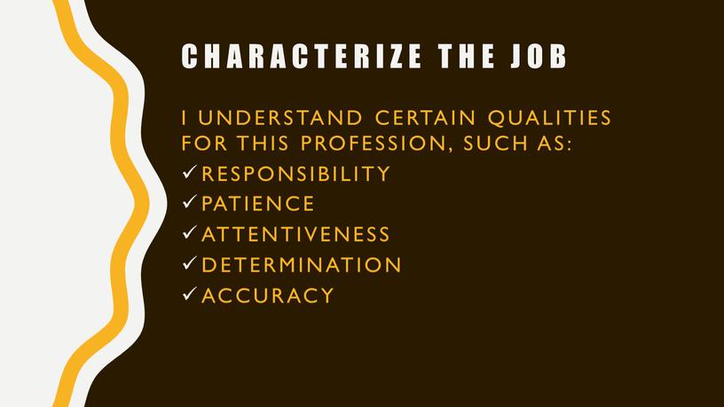 Characterize the job I understand certain qualities for this profession, such as: