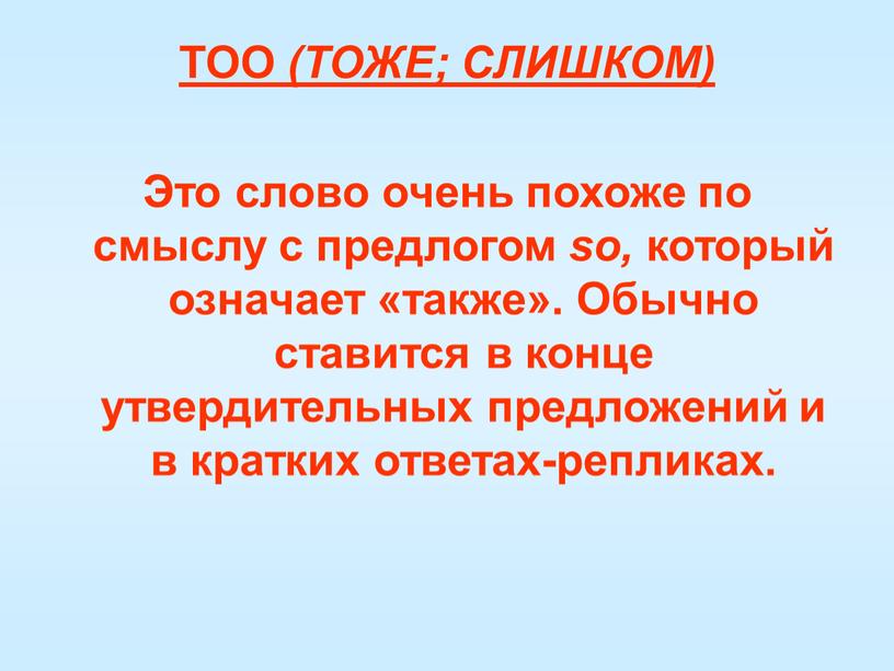 ТОО (ТОЖЕ; СЛИШКОМ) Это слово очень похоже по смыслу с предлогом so, который означает «также»