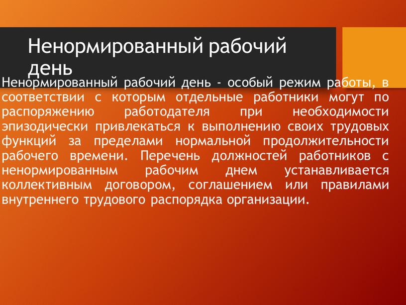 Ненормированный рабочий день Ненормированный рабочий день - особый режим работы, в соответствии с которым отдельные работники могут по распоряжению работодателя при необходимости эпизодически привлекаться к…