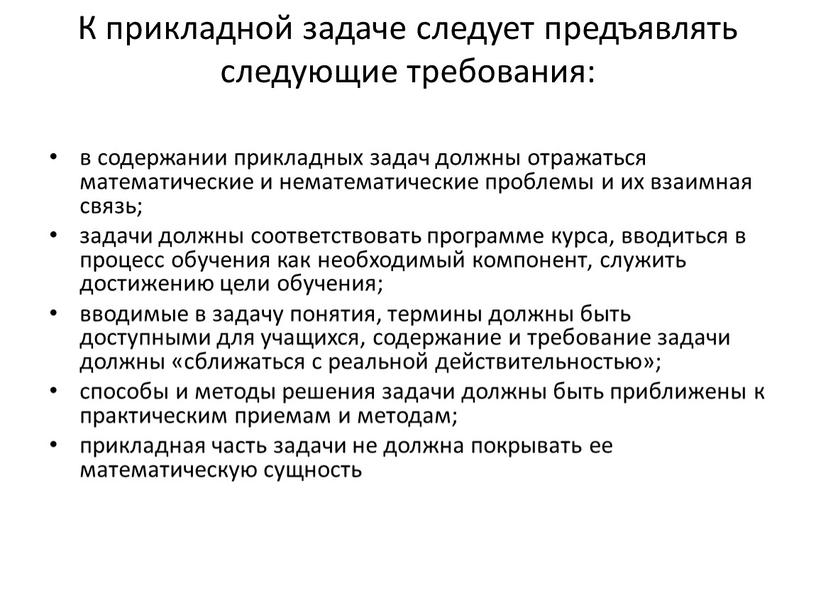 К прикладной задаче следует предъявлять следующие требования: в содержании прикладных задач должны отражаться математические и нематематические проблемы и их взаимная связь; задачи должны соответствовать программе…