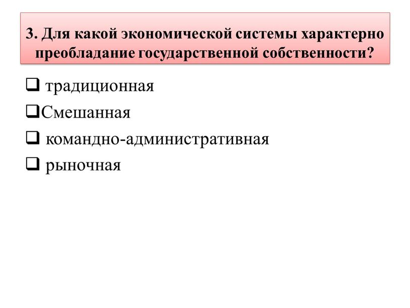 Для какой экономической системы характерно преобладание государственной собственности? традиционная