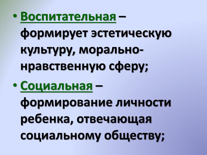 Воспитательная – формирует эстетическую культуру, морально-нравственную сферу;