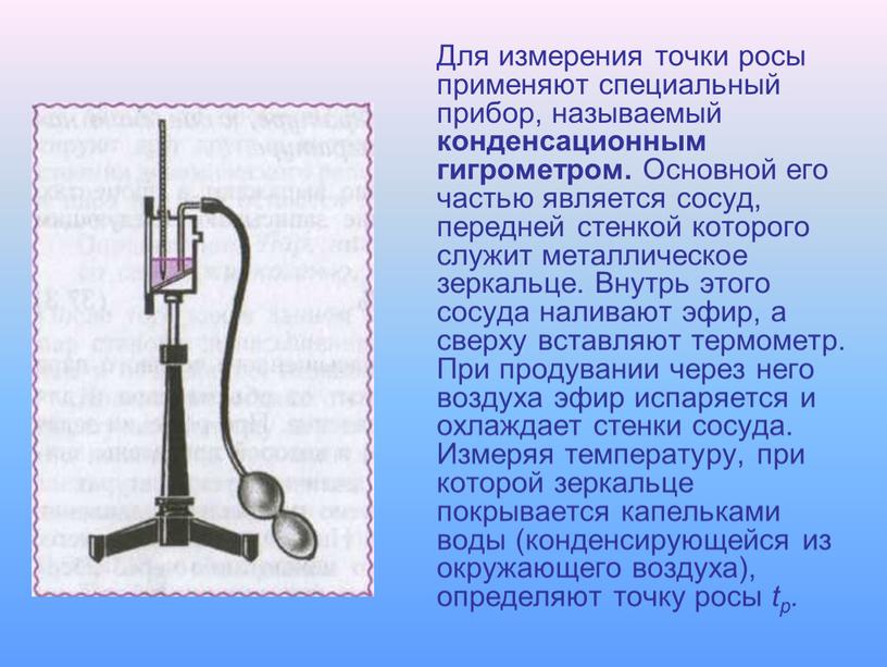 Для измерения точки росы применяют специальный прибор, называемый конденсационным гигрометром