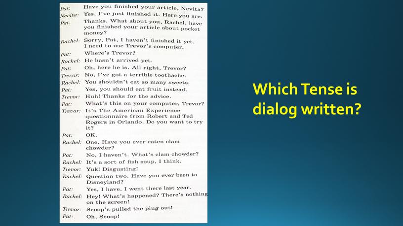 Which Tense is dialog written?