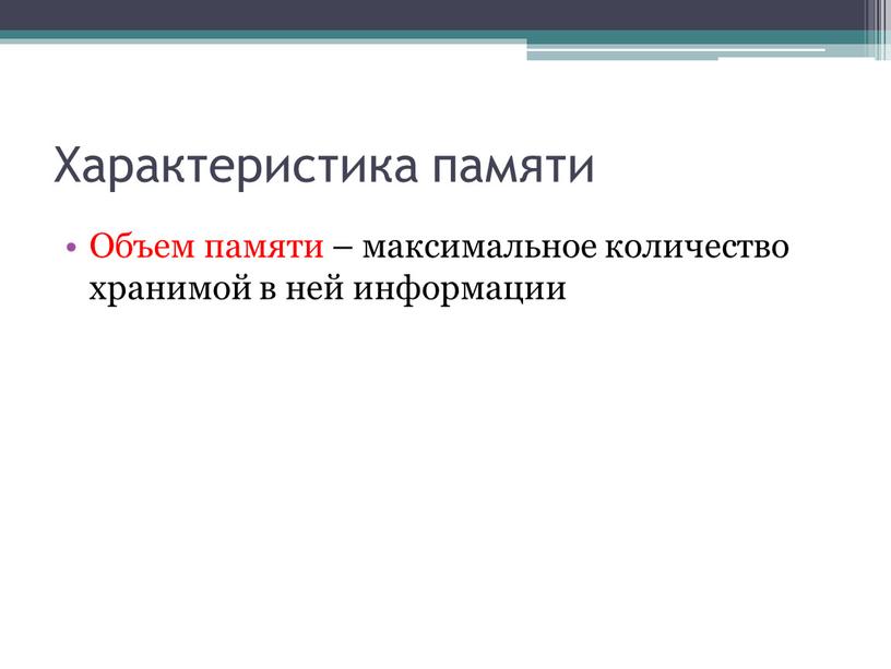 Характеристика памяти Объем памяти – максимальное количество хранимой в ней информации