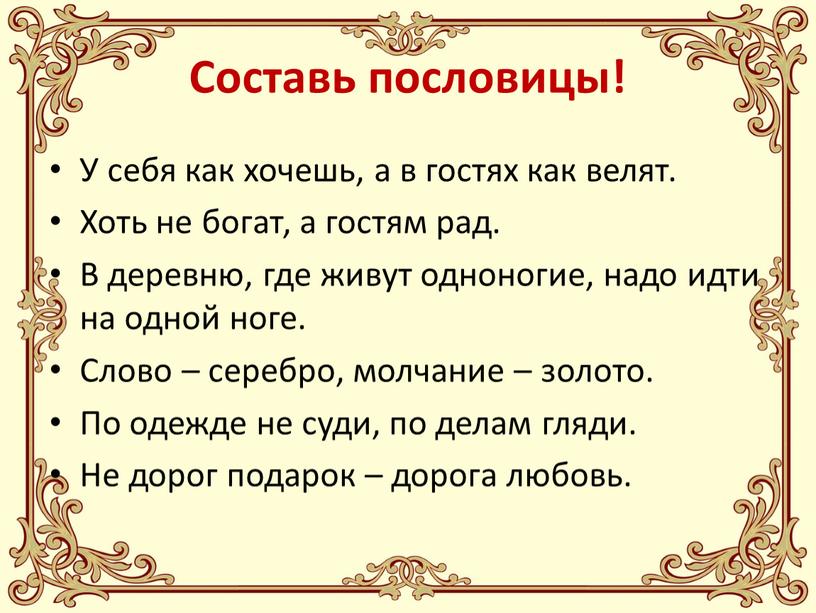 Составь пословицы! У себя как хочешь, а в гостях как велят