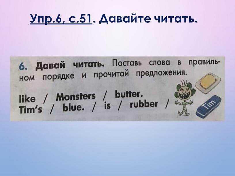 Упр.6, с.51 . Давайте читать.