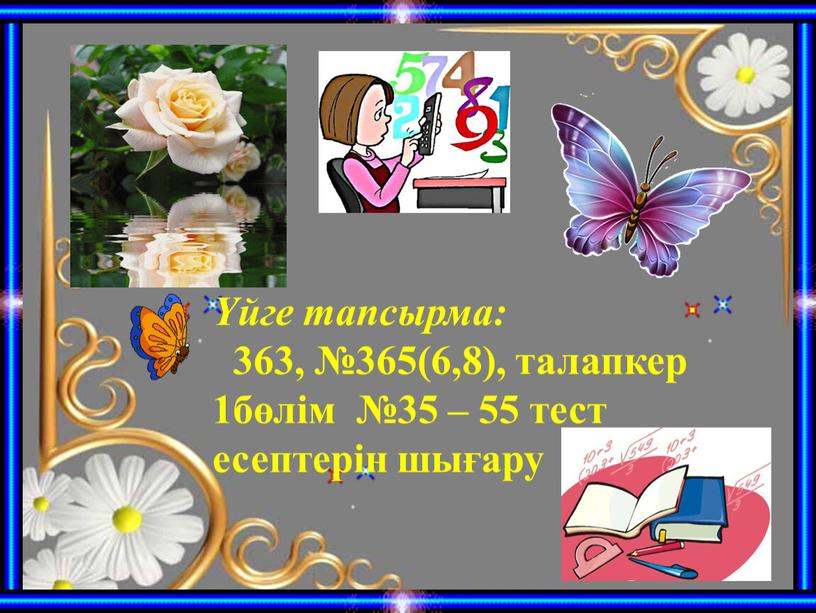 Мұғалімдердің жетістігі Үйге тапсырма: 363, №365(6,8), талапкер 1бөлім №35 – 55 тест есептерін шығару