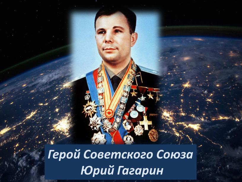 Герой Советского Союза Юрий Гагарин