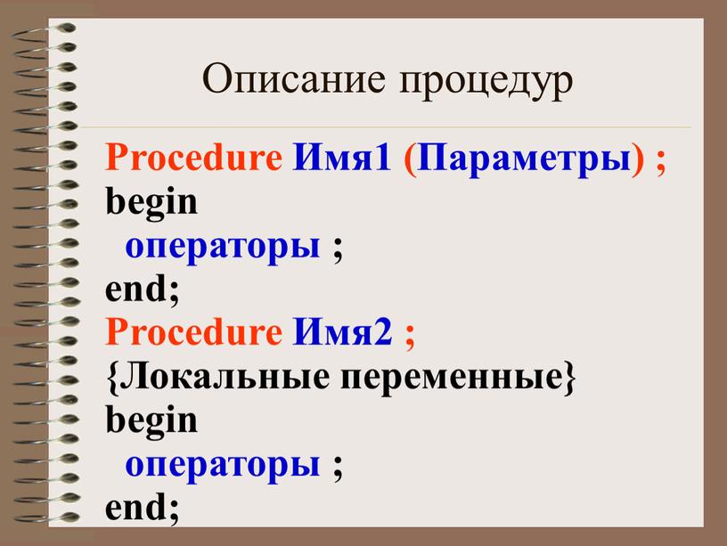 Описание процедур Procedure Имя1 (Параметры) ; begin операторы ; end;