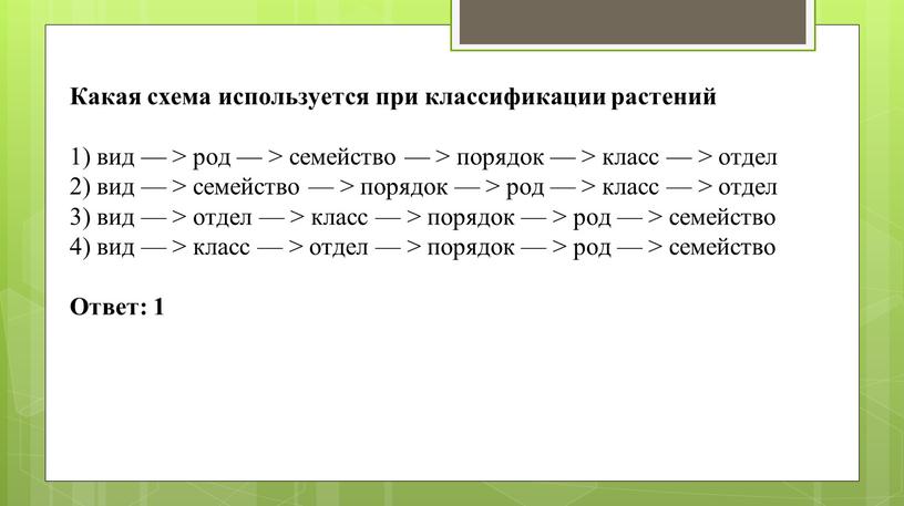 Какая схема ис­поль­зу­ет­ся при клас­си­фи­ка­ции растений 1) вид — > род — > се­мей­ство — > по­ря­док — > класс — > отдел 2) вид…