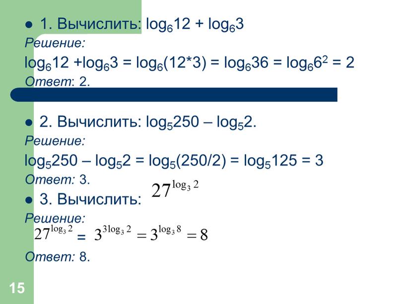 Вычислить: log612 + log63 Решение: log612 +log63 = log6(12*3) = log636 = log662 = 2