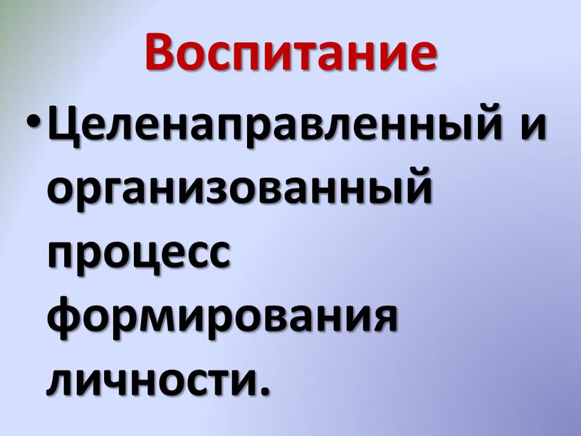 Воспитание Целенаправленный и организованный процесс формирования личности