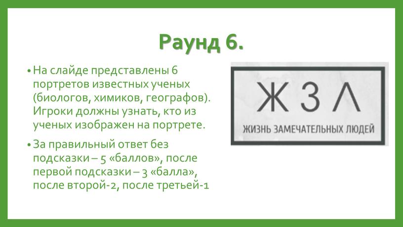 Раунд 6. На слайде представлены 6 портретов известных ученых (биологов, химиков, географов)