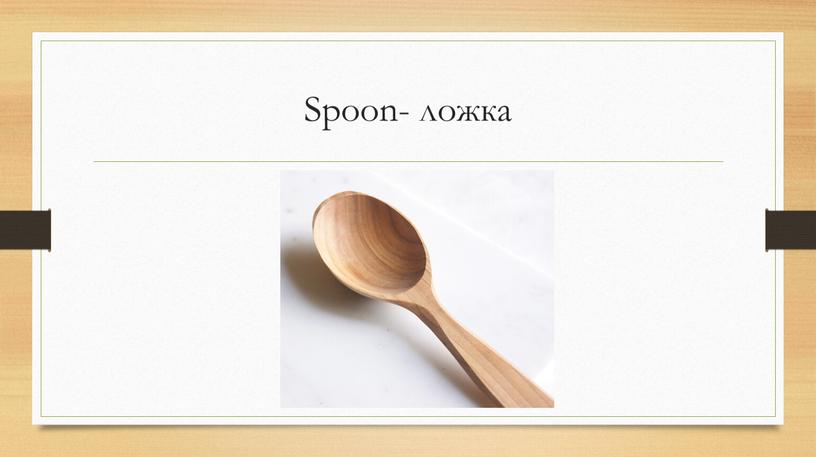 Spoon- ложка