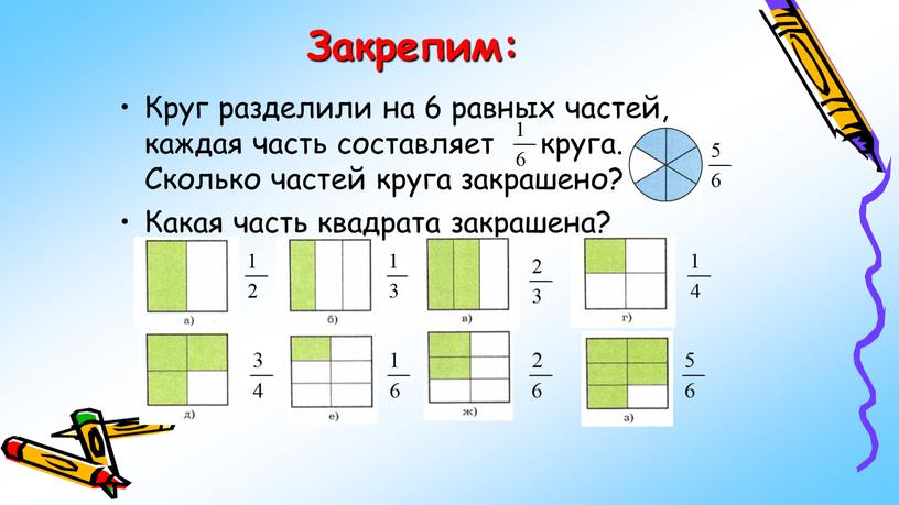 Закрепим: Круг разделили на 6 равных частей, каждая часть составляет круга