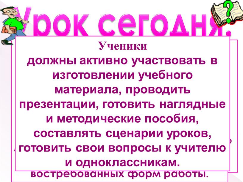 Урок сегодня. Главной целью деятельности учителя на уроке становится организация деятельности детей по: 􀁹 поиску и обработке информации; 􀁹 обобщению способов действия; 􀁹 постановке учебной…